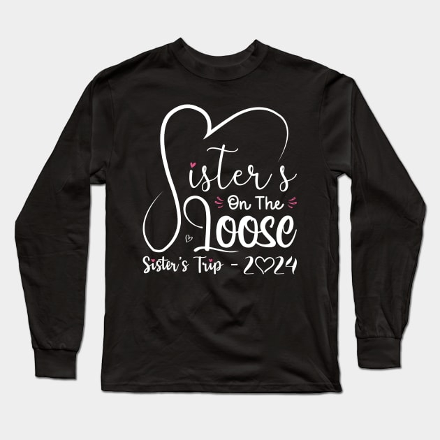 Sisters On The Loose Shirt Sisters Trip 2024 Vacation Lovers Long Sleeve T-Shirt by Sowrav